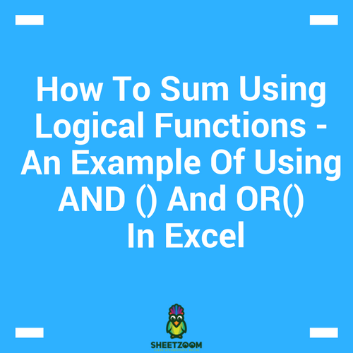 How To Sum Using Logical Functions - An Example Of Using AND () And OR() In Excel